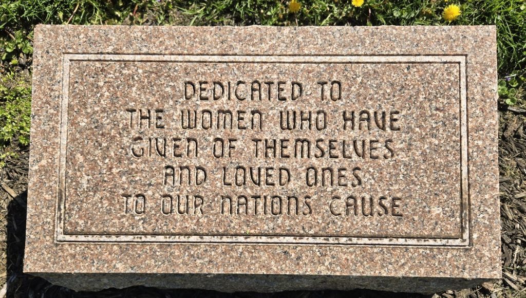 TO THE WOMEN WHO HAVE GIVEN THEMSELVES AND LOVED ONES TO OUR NATIONS CAUSE MEMORIAL